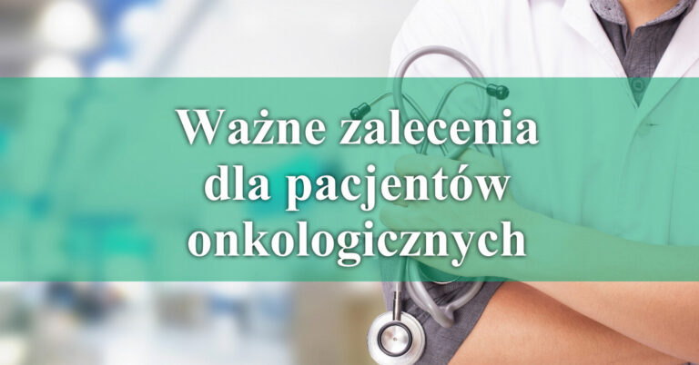 Ważne zalecenia dla pacjentów ze schorzeniami onkologicznymi